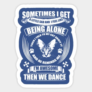 Sometimes I get a little sad and I feel like being alone but my cat thinks I'm awesome then we dance Sticker